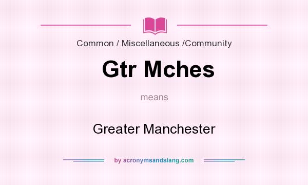 What does Gtr Mches mean? It stands for Greater Manchester
