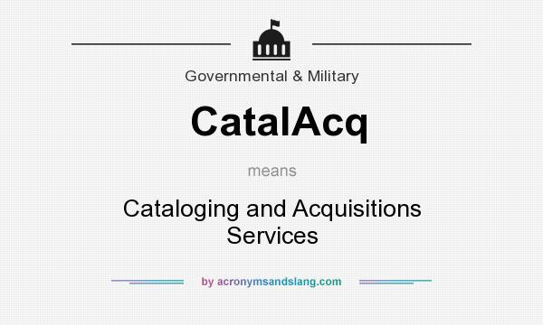 What does CatalAcq mean? It stands for Cataloging and Acquisitions Services