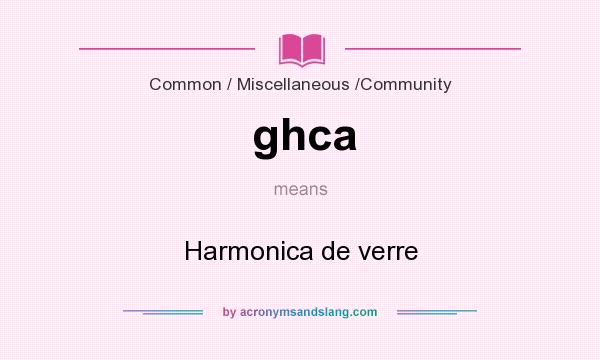 What does ghca mean? It stands for Harmonica de verre