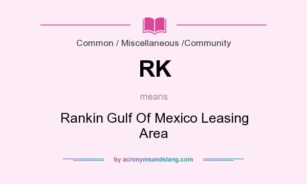 What does RK mean? It stands for Rankin Gulf Of Mexico Leasing Area