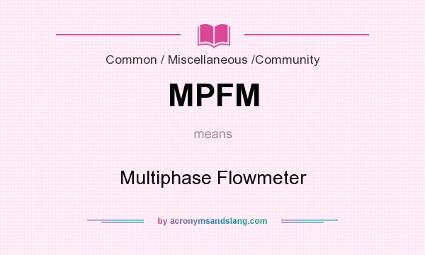 What does MPFM mean? It stands for Multiphase Flowmeter