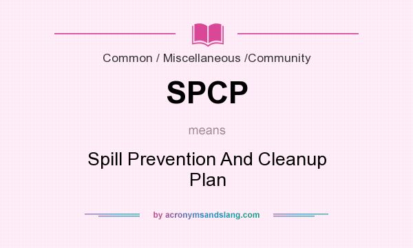 What does SPCP mean? It stands for Spill Prevention And Cleanup Plan
