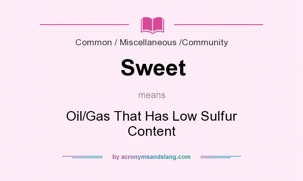What does Sweet mean? It stands for Oil/Gas That Has Low Sulfur Content