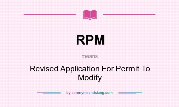 What does RPM mean? It stands for Revised Application For Permit To Modify