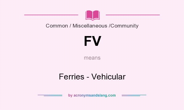 What does FV mean? It stands for Ferries - Vehicular