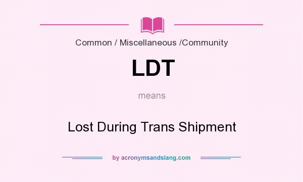 What does LDT mean? It stands for Lost During Trans Shipment