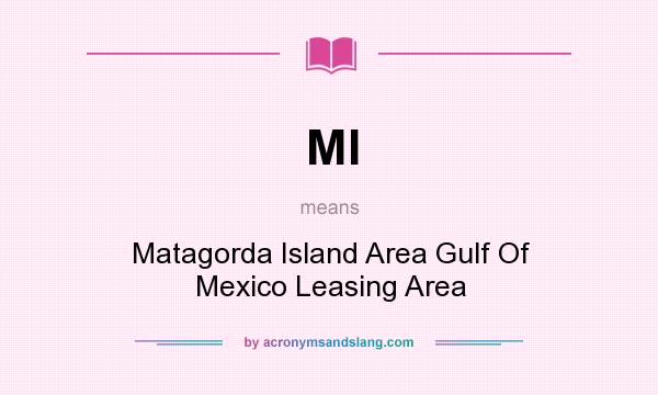 What does MI mean? It stands for Matagorda Island Area Gulf Of Mexico Leasing Area