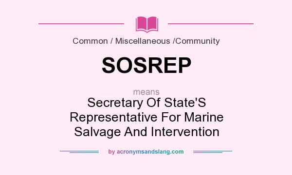 What does SOSREP mean? It stands for Secretary Of State`S Representative For Marine Salvage And Intervention