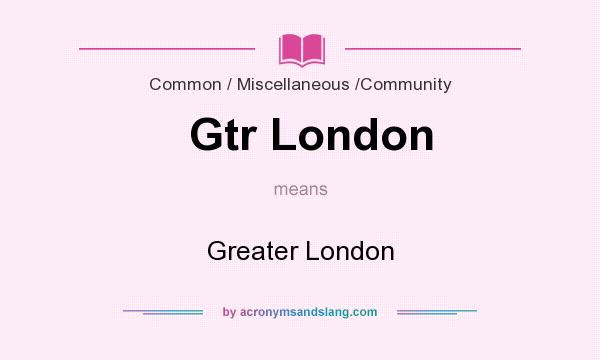 What does Gtr London mean? It stands for Greater London