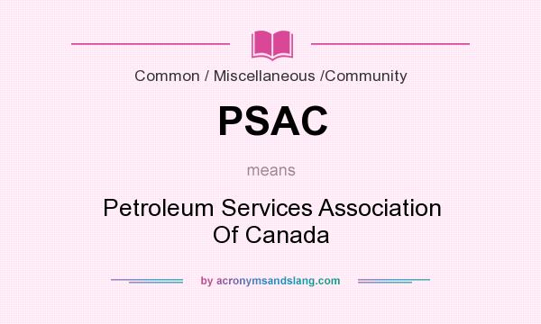 What does PSAC mean? It stands for Petroleum Services Association Of Canada
