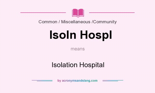 What does Isoln Hospl mean? It stands for Isolation Hospital