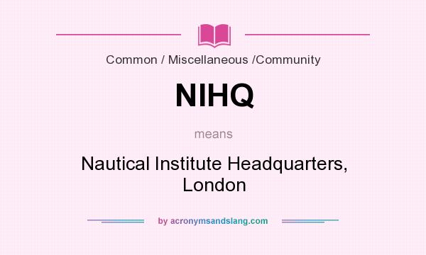 What does NIHQ mean? It stands for Nautical Institute Headquarters, London