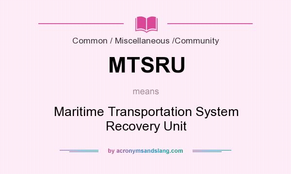 What does MTSRU mean? It stands for Maritime Transportation System Recovery Unit