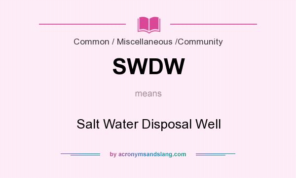 What does SWDW mean? It stands for Salt Water Disposal Well