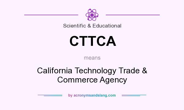 What does CTTCA mean? It stands for California Technology Trade & Commerce Agency