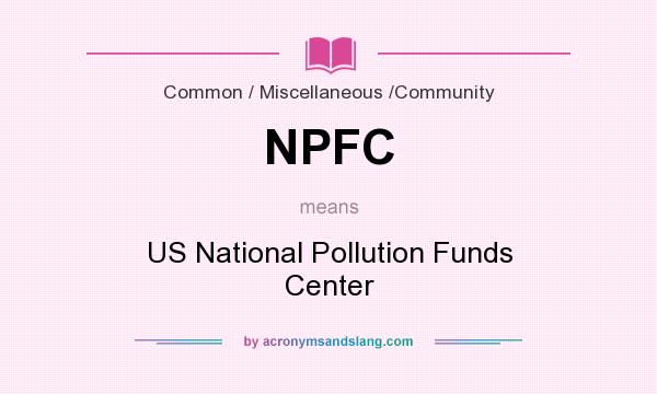 What does NPFC mean? It stands for US National Pollution Funds Center