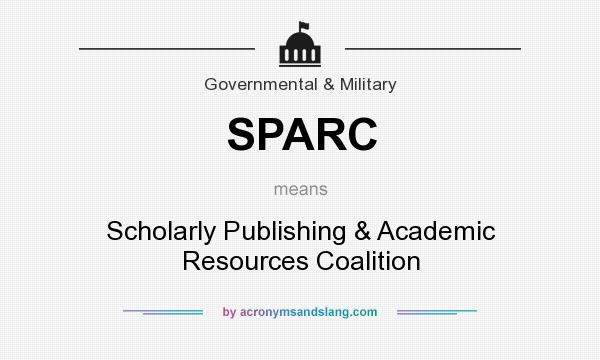 What does SPARC mean? It stands for Scholarly Publishing & Academic Resources Coalition