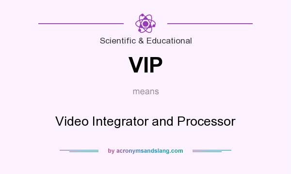 What does VIP mean? It stands for Video Integrator and Processor