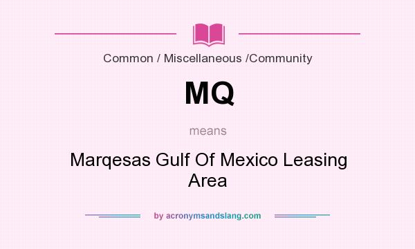 What does MQ mean? It stands for Marqesas Gulf Of Mexico Leasing Area