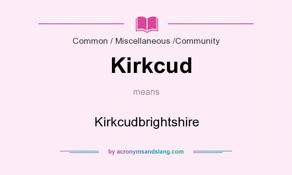 What does Kirkcud mean? It stands for Kirkcudbrightshire