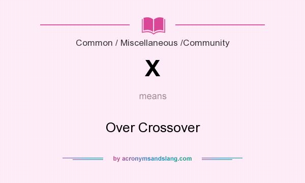 What does X mean? It stands for Over Crossover