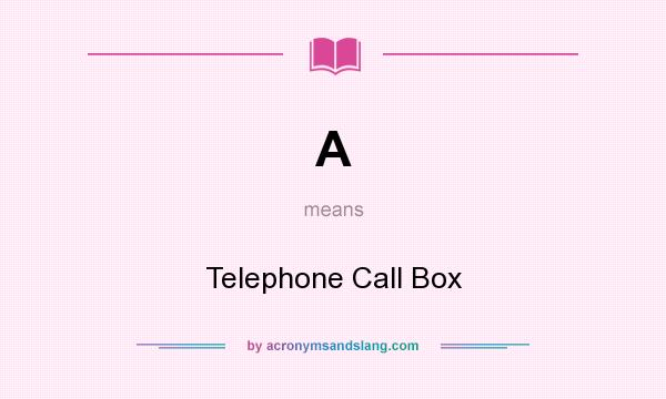 What does A mean? It stands for Telephone Call Box