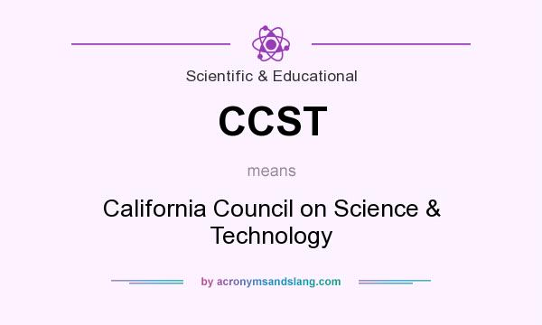 What does CCST mean? It stands for California Council on Science & Technology