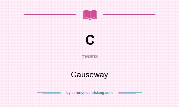 What does C mean? It stands for Causeway