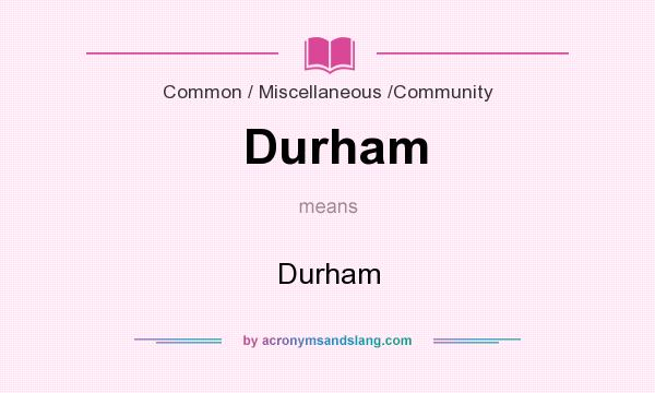 What does Durham mean? It stands for Durham