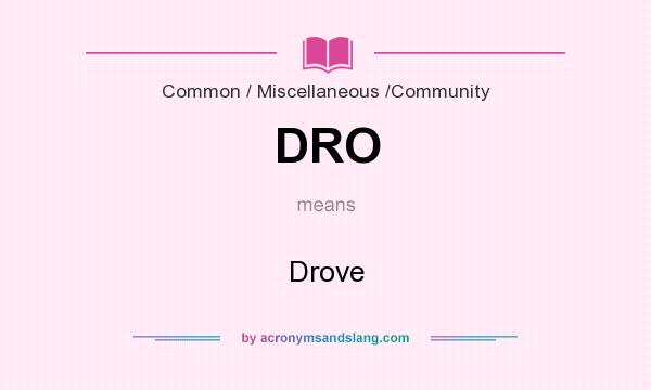 What does DRO mean? It stands for Drove