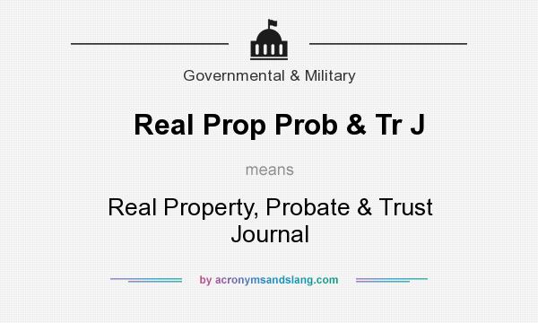 What does Real Prop Prob & Tr J mean? It stands for Real Property, Probate & Trust Journal