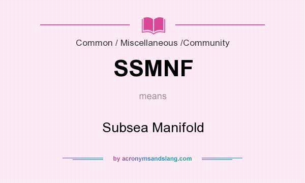 What does SSMNF mean? It stands for Subsea Manifold