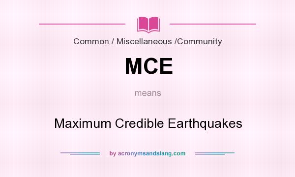 What does MCE mean? It stands for Maximum Credible Earthquakes