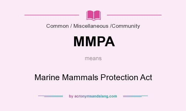 What does MMPA mean? It stands for Marine Mammals Protection Act