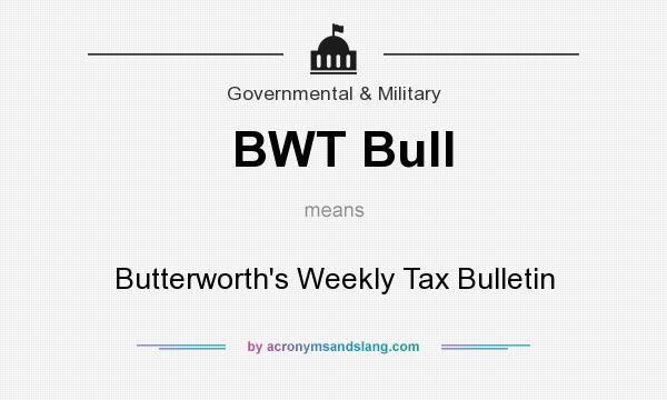 What does BWT Bull mean? It stands for Butterworth`s Weekly Tax Bulletin