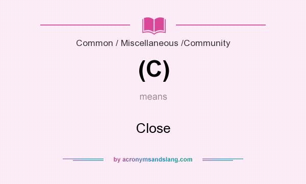 What does (C) mean? It stands for Close