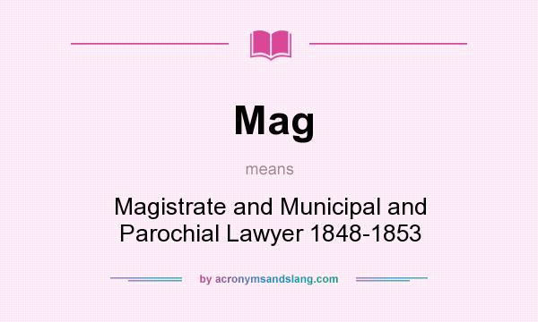 What does Mag mean? It stands for Magistrate and Municipal and Parochial Lawyer 1848-1853