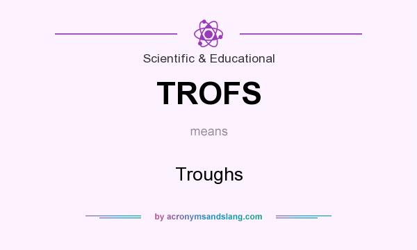 What does TROFS mean? It stands for Troughs
