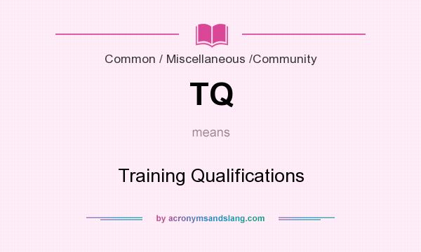 What does TQ mean? It stands for Training Qualifications