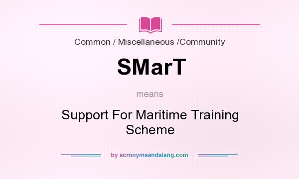 What does SMarT mean? It stands for Support For Maritime Training Scheme
