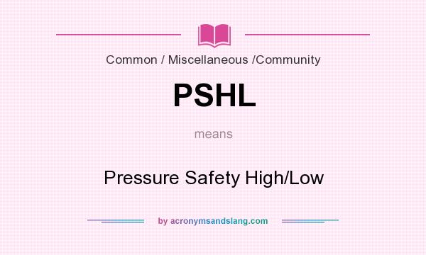 What does PSHL mean? It stands for Pressure Safety High/Low