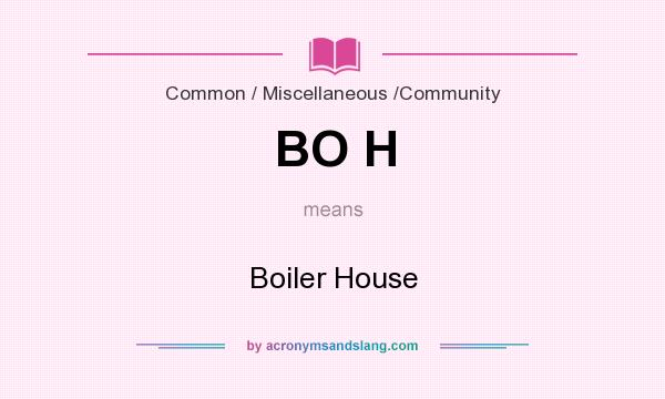 What does BO H mean? It stands for Boiler House