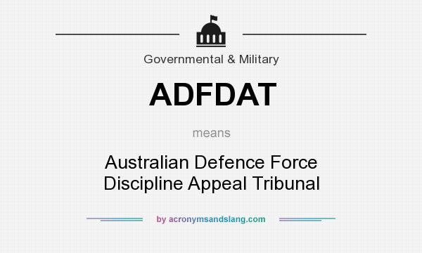 What does ADFDAT mean? It stands for Australian Defence Force Discipline Appeal Tribunal 