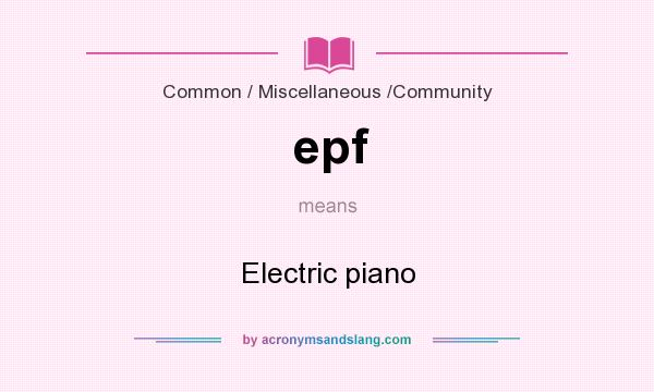 What does epf mean? It stands for Electric piano