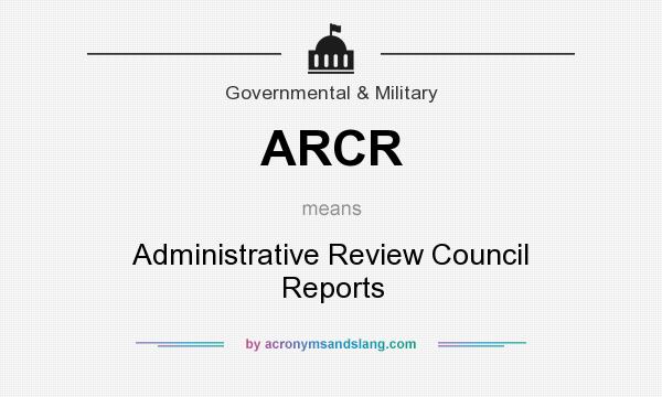 What does ARCR mean? It stands for Administrative Review Council Reports