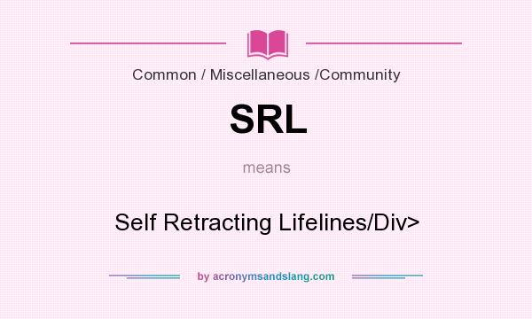 What does SRL mean? It stands for Self Retracting Lifelines/Div>