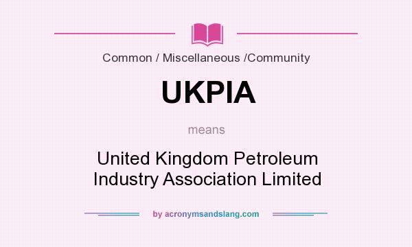 What does UKPIA mean? It stands for United Kingdom Petroleum Industry Association Limited