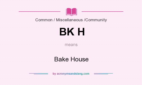 What does BK H mean? It stands for Bake House