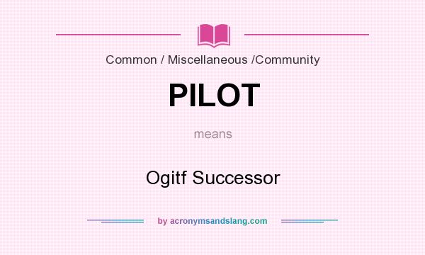 What does PILOT mean? It stands for Ogitf Successor