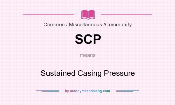 What does SCP mean? It stands for Sustained Casing Pressure